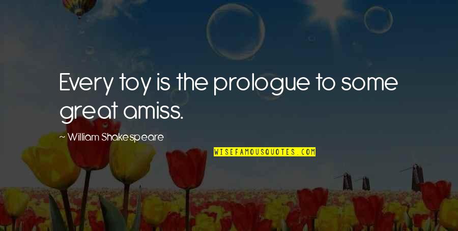 Amiss Quotes By William Shakespeare: Every toy is the prologue to some great