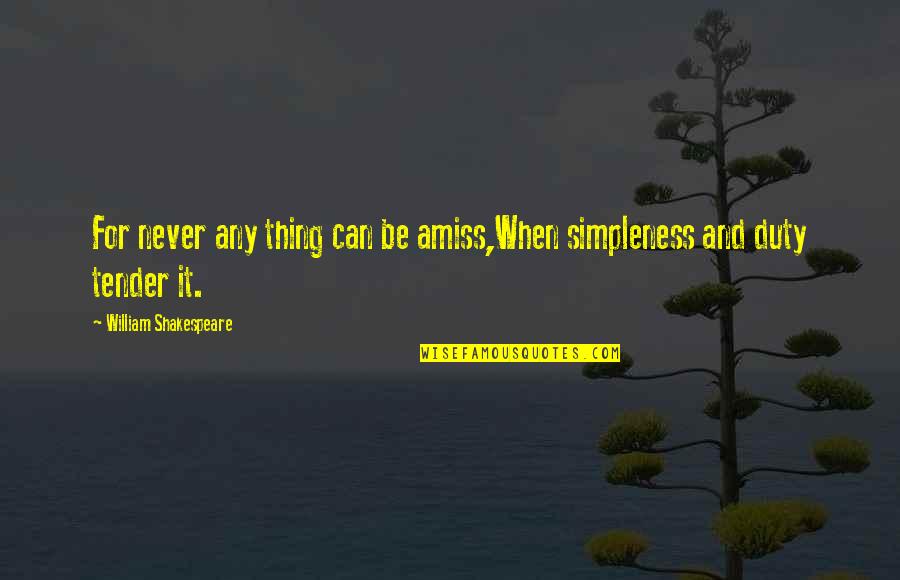 Amiss Quotes By William Shakespeare: For never any thing can be amiss,When simpleness