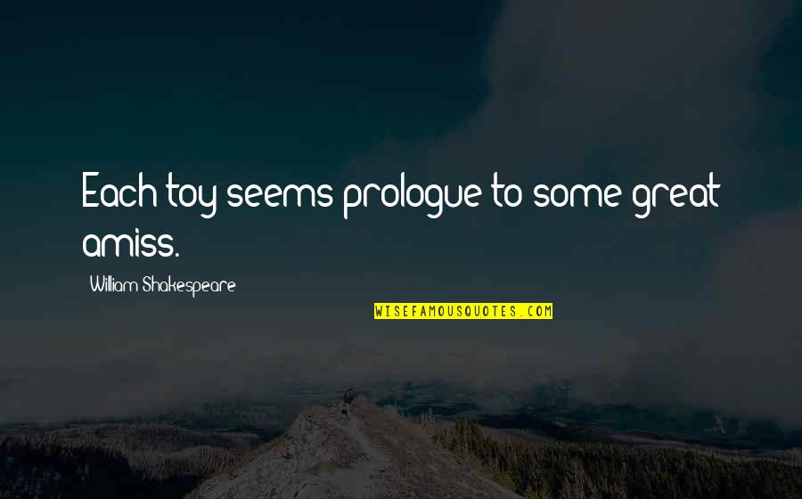 Amiss Quotes By William Shakespeare: Each toy seems prologue to some great amiss.