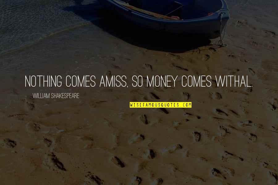 Amiss Quotes By William Shakespeare: Nothing comes amiss, so money comes withal.