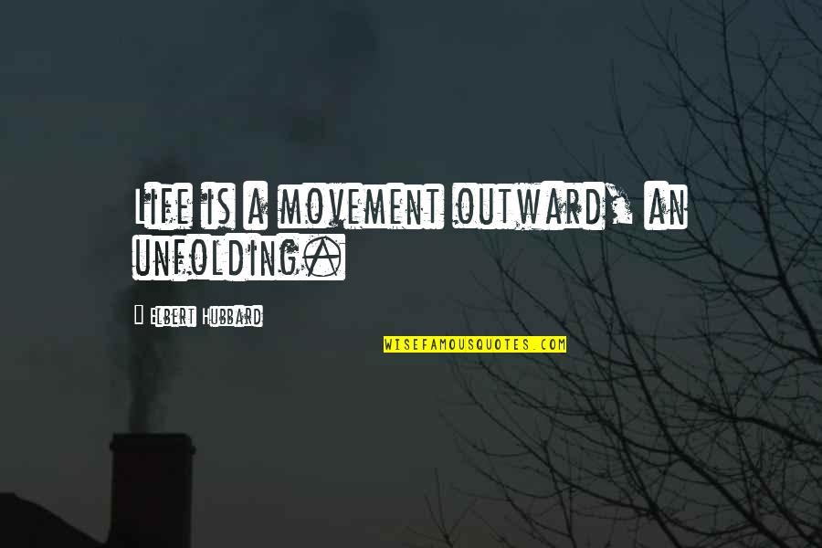 Amistad Case Quotes By Elbert Hubbard: Life is a movement outward, an unfolding. Amistad Case Quotes By Elbert Hubbard: Life is a movement outward, an unfolding.