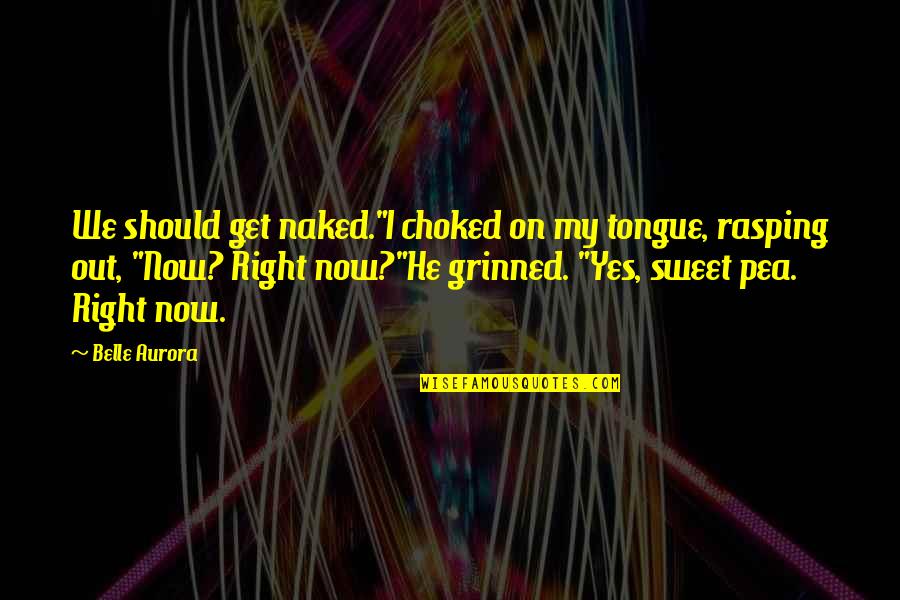 Amistad Sincera Quotes By Belle Aurora: We should get naked."I choked on my tongue,