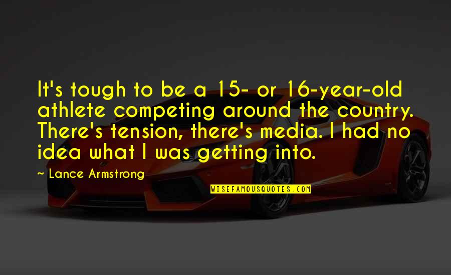 Amistoso Internacional Quotes By Lance Armstrong: It's tough to be a 15- or 16-year-old