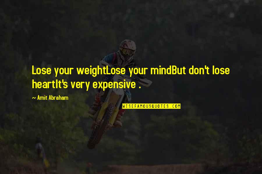 Amistosos Da Quotes By Amit Abraham: Lose your weightLose your mindBut don't lose heartIt's
