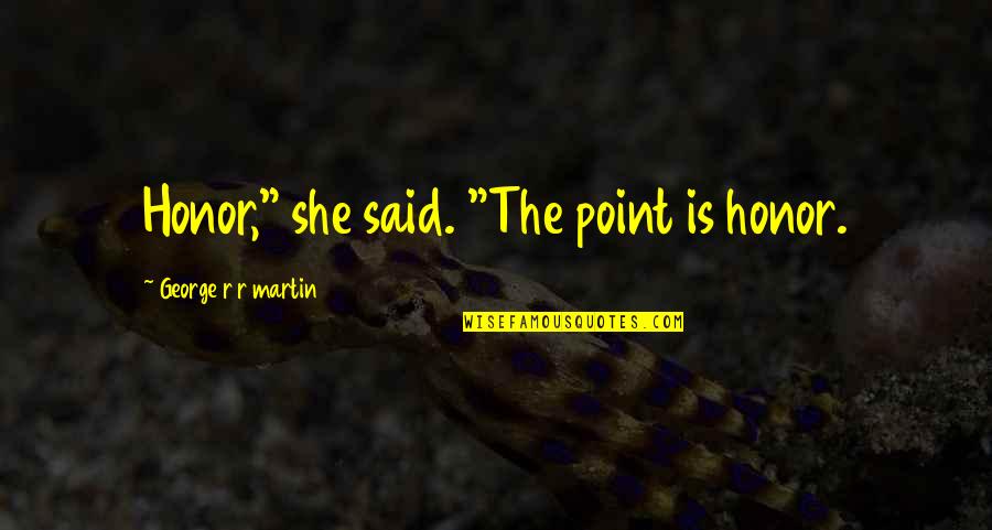 Amistosos Da Quotes By George R R Martin: Honor," she said. "The point is honor.