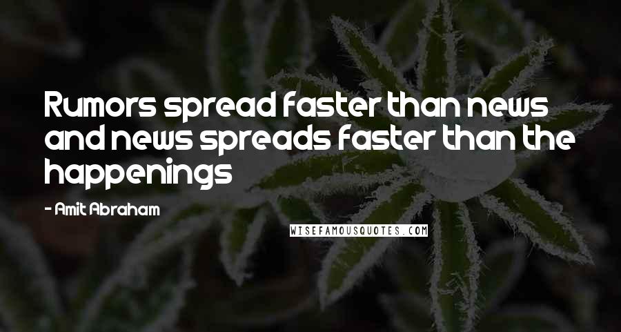 Amit Abraham quotes: Rumors spread faster than news and news spreads faster than the happenings