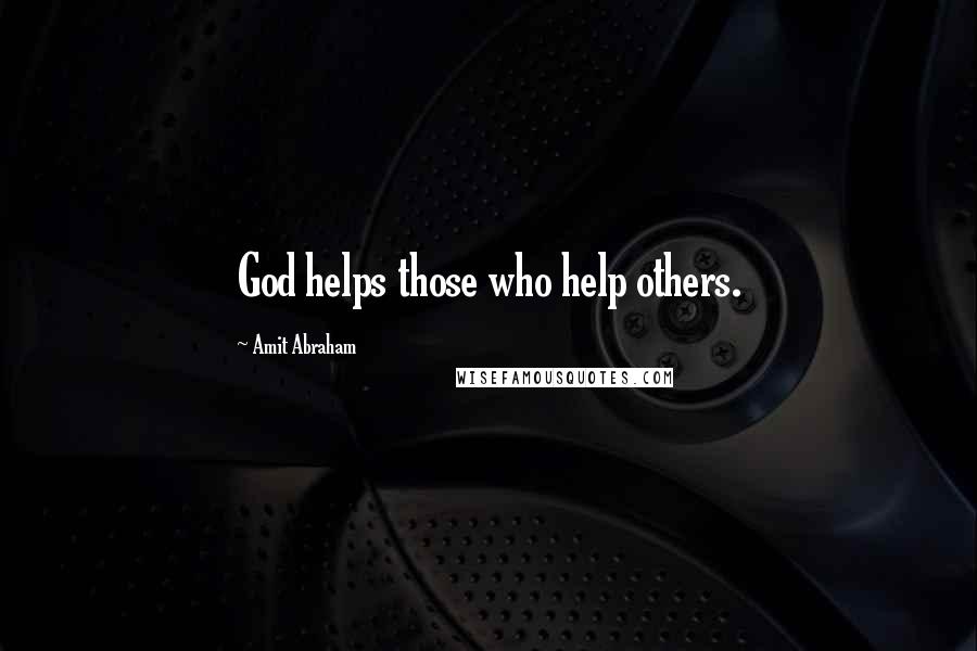 Amit Abraham quotes: God helps those who help others.