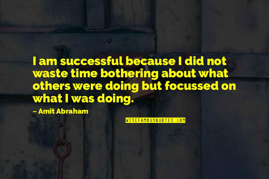 Amit Abraham Quotes By Amit Abraham: I am successful because I did not waste