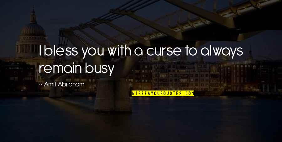 Amit Abraham Quotes By Amit Abraham: I bless you with a curse to always
