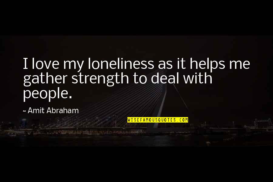 Amit Abraham Quotes By Amit Abraham: I love my loneliness as it helps me