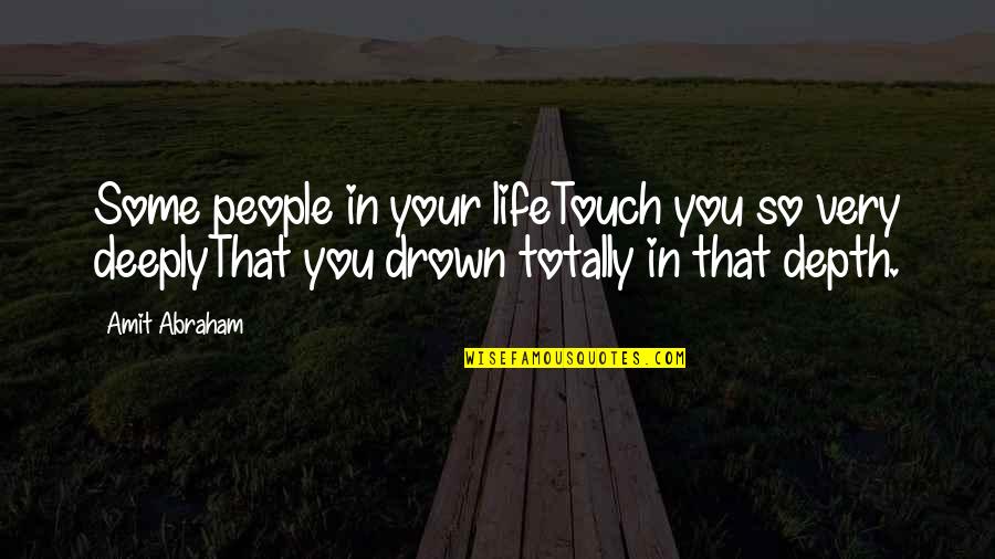 Amit Abraham Quotes By Amit Abraham: Some people in your lifeTouch you so very