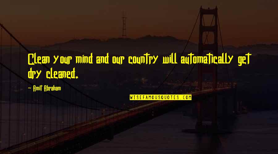 Amit Abraham Quotes By Amit Abraham: Clean your mind and our country will automatically