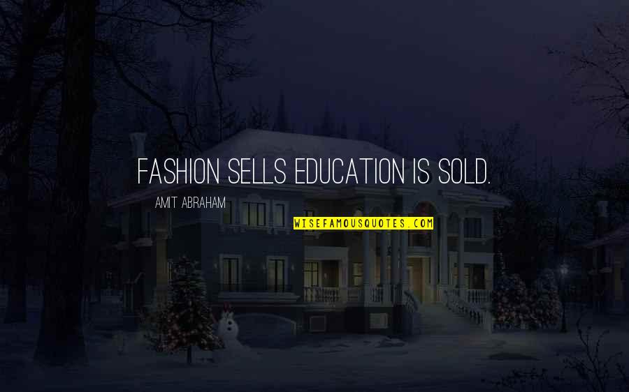 Amit Abraham Quotes By Amit Abraham: Fashion sells education is sold.