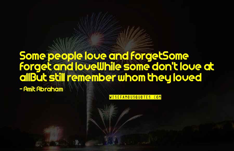 Amit Abraham Quotes By Amit Abraham: Some people love and forgetSome forget and loveWhile