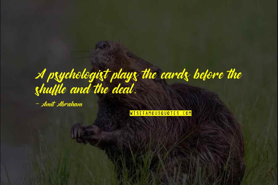 Amit Abraham Quotes By Amit Abraham: A psychologist plays the cards before the shuffle