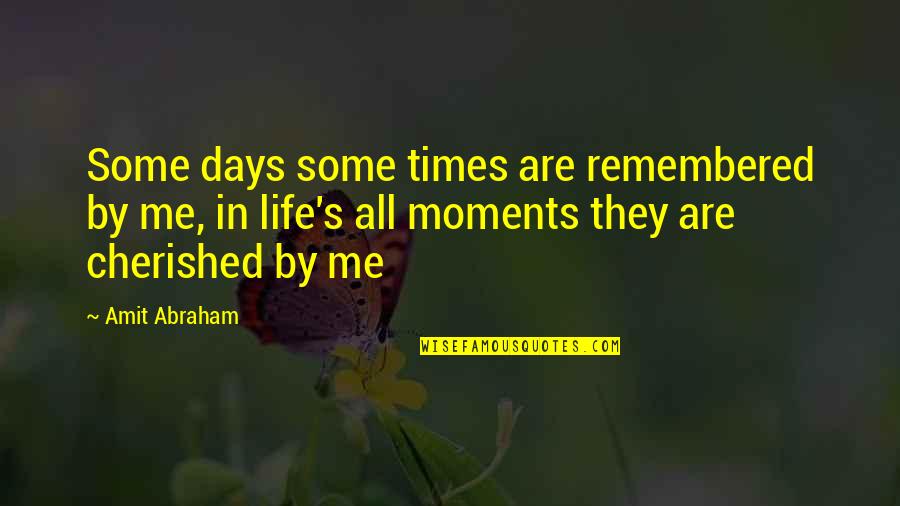 Amit Abraham Quotes By Amit Abraham: Some days some times are remembered by me,