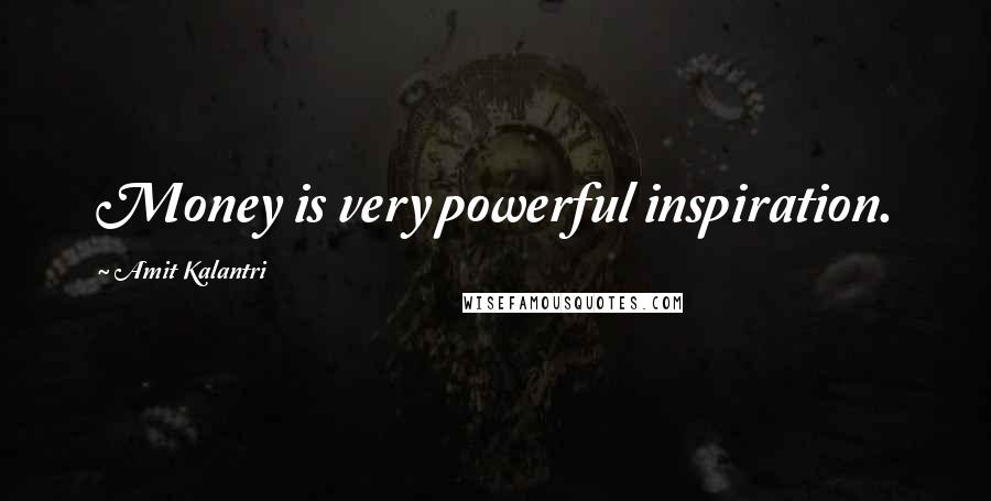 Amit Kalantri quotes: Money is very powerful inspiration.