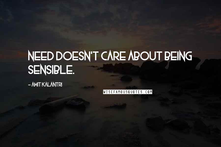 Amit Kalantri quotes: Need doesn't care about being sensible.