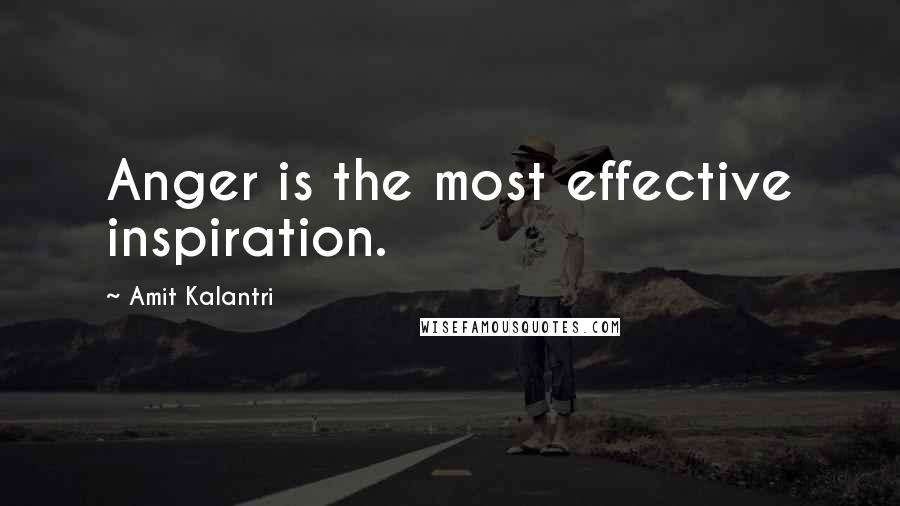 Amit Kalantri quotes: Anger is the most effective inspiration.