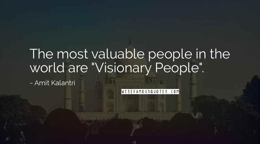 Amit Kalantri quotes: The most valuable people in the world are "Visionary People".