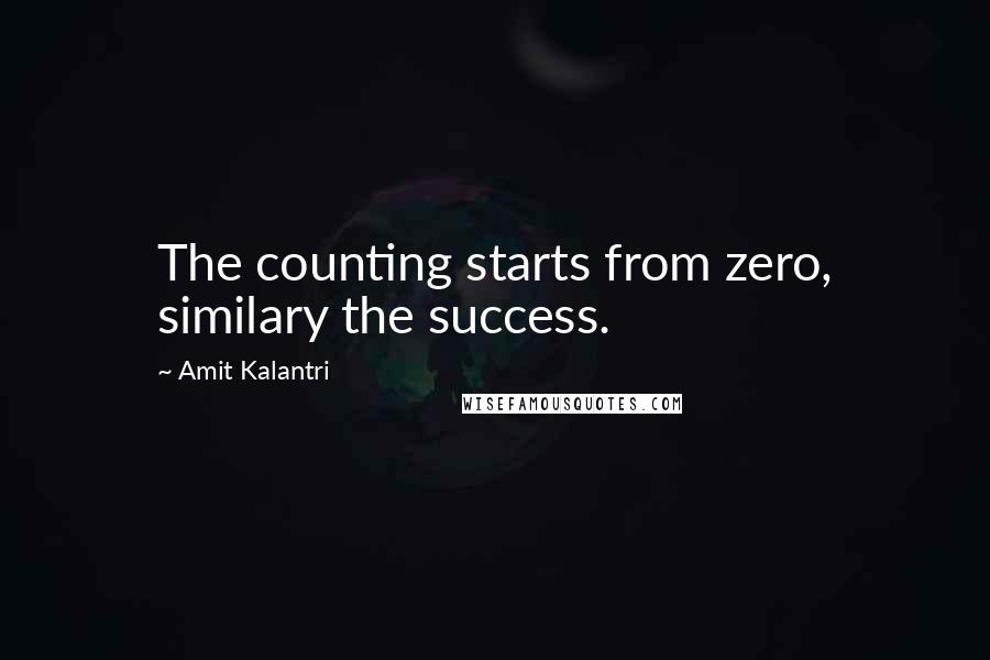 Amit Kalantri quotes: The counting starts from zero, similary the success.
