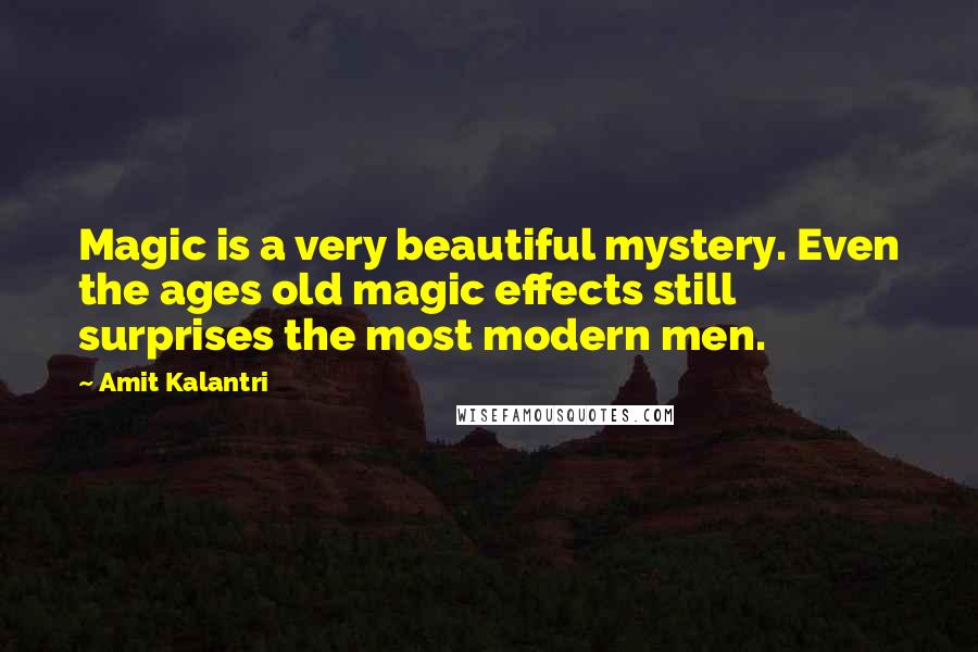 Amit Kalantri quotes: Magic is a very beautiful mystery. Even the ages old magic effects still surprises the most modern men.
