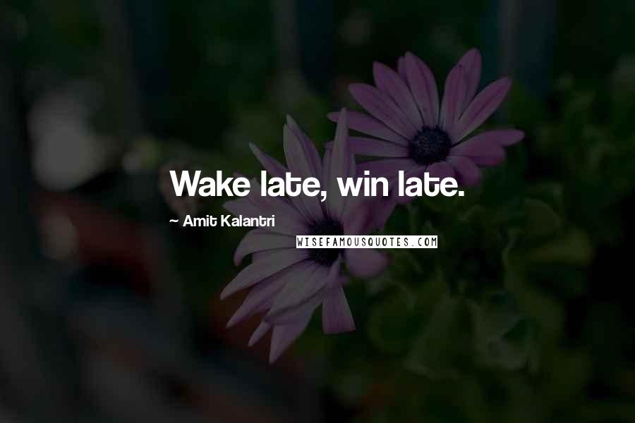 Amit Kalantri quotes: Wake late, win late.