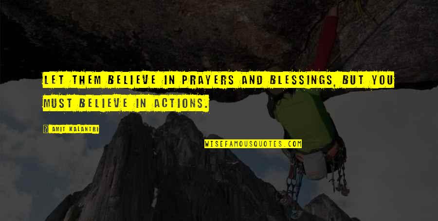 Amit Kalantri Quotes By Amit Kalantri: Let them believe in prayers and blessings, but