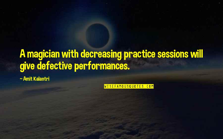 Amit Kalantri Quotes By Amit Kalantri: A magician with decreasing practice sessions will give