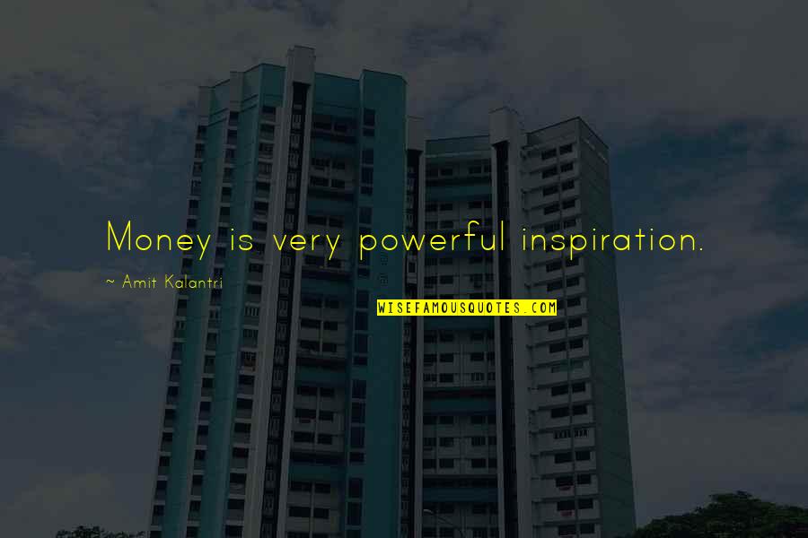 Amit Kalantri Quotes By Amit Kalantri: Money is very powerful inspiration.