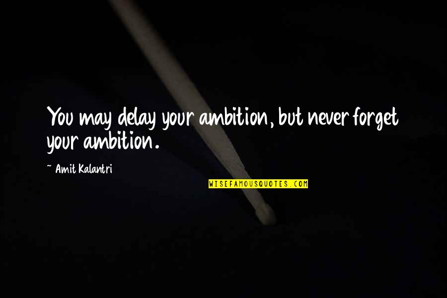 Amit Kalantri Quotes By Amit Kalantri: You may delay your ambition, but never forget