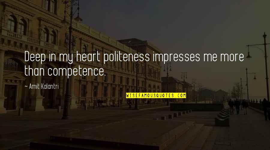 Amit Kalantri Quotes By Amit Kalantri: Deep in my heart politeness impresses me more