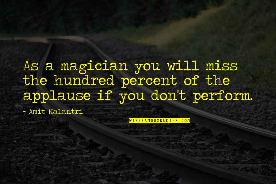 Amit Kalantri Quotes By Amit Kalantri: As a magician you will miss the hundred