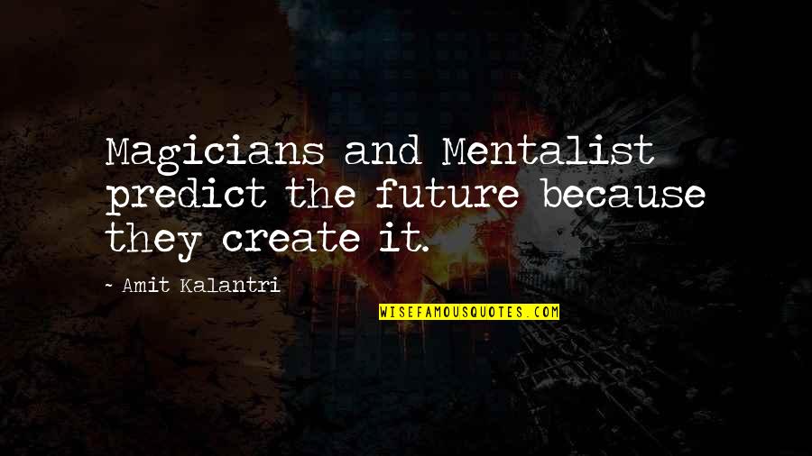 Amit Kalantri Quotes By Amit Kalantri: Magicians and Mentalist predict the future because they