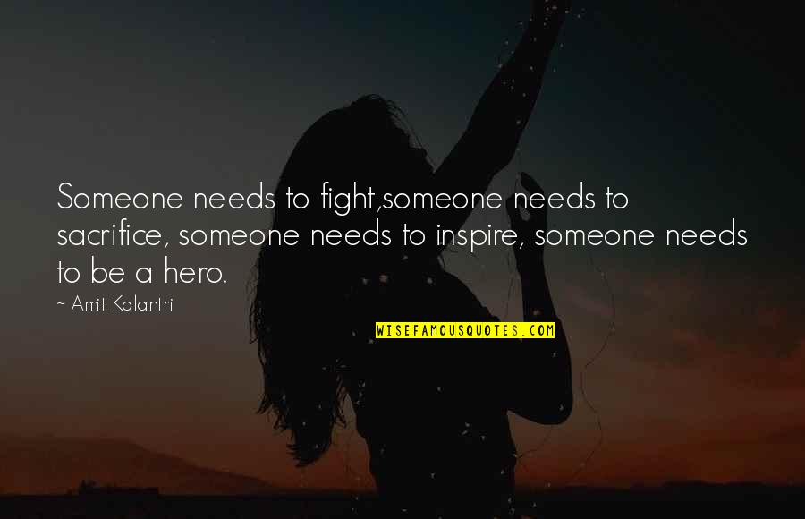 Amit Kalantri Quotes By Amit Kalantri: Someone needs to fight,someone needs to sacrifice, someone