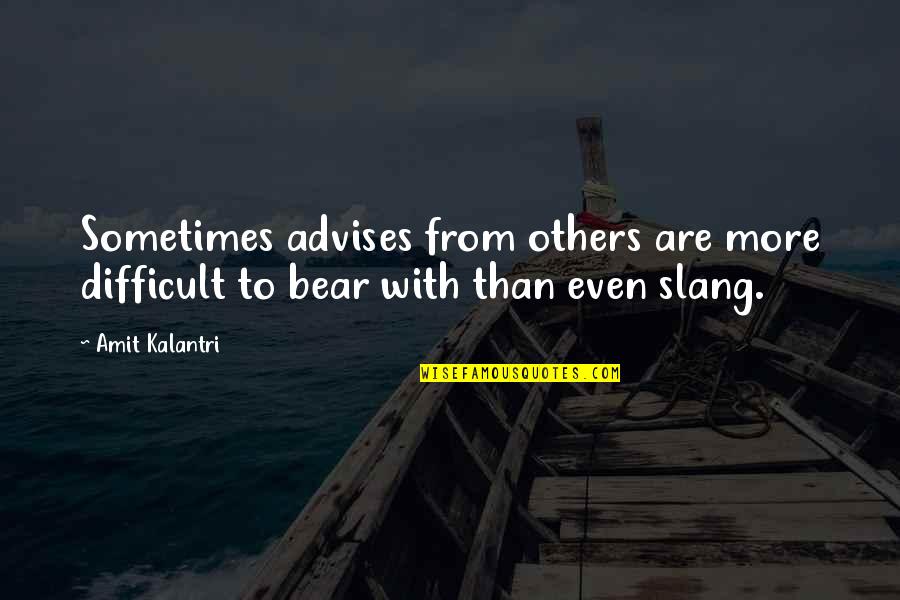 Amit Kalantri Quotes By Amit Kalantri: Sometimes advises from others are more difficult to