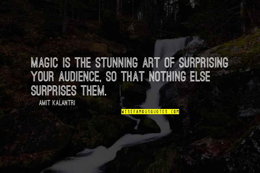 Amit Kalantri Quotes By Amit Kalantri: Magic is the stunning art of surprising your