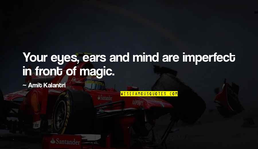 Amit Kalantri Quotes By Amit Kalantri: Your eyes, ears and mind are imperfect in