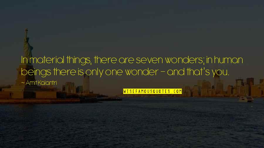 Amit Kalantri Quotes By Amit Kalantri: In material things, there are seven wonders; in