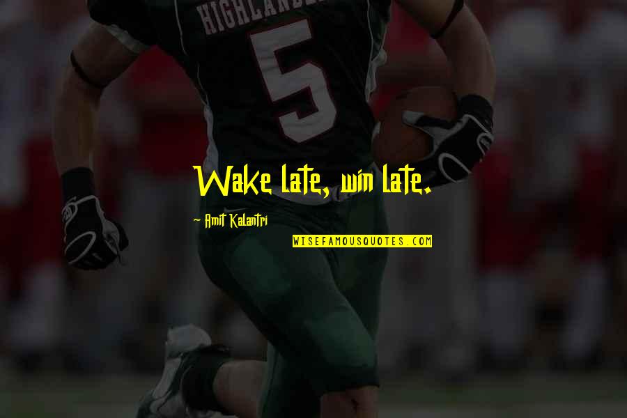 Amit Kalantri Quotes By Amit Kalantri: Wake late, win late.