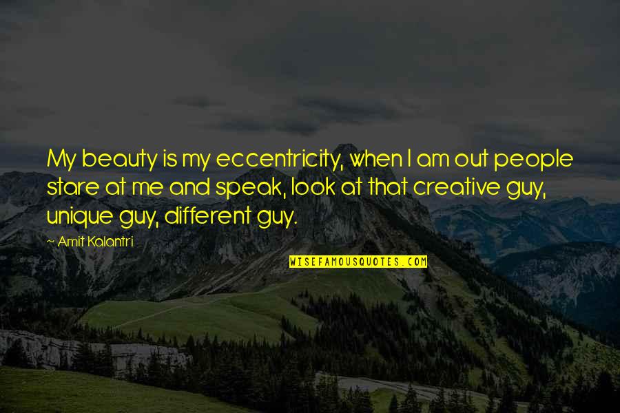 Amit Kalantri Quotes By Amit Kalantri: My beauty is my eccentricity, when I am