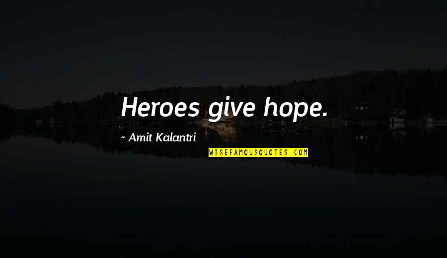 Amit Kalantri Quotes By Amit Kalantri: Heroes give hope.