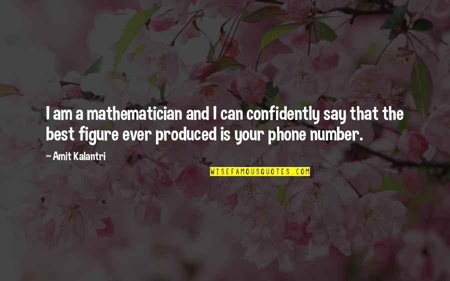 Amit Kalantri Quotes By Amit Kalantri: I am a mathematician and I can confidently