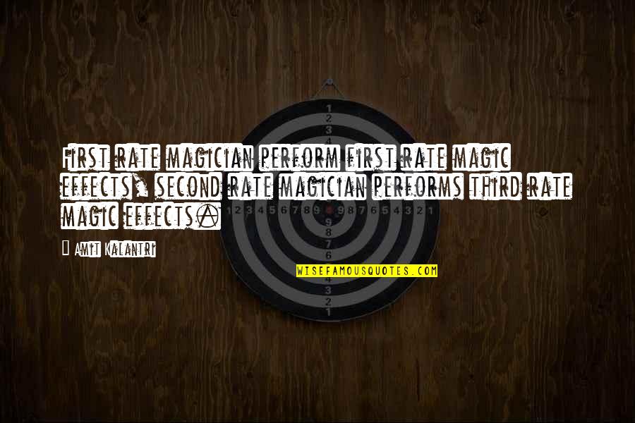 Amit Kalantri Quotes By Amit Kalantri: First rate magician perform first rate magic effects,