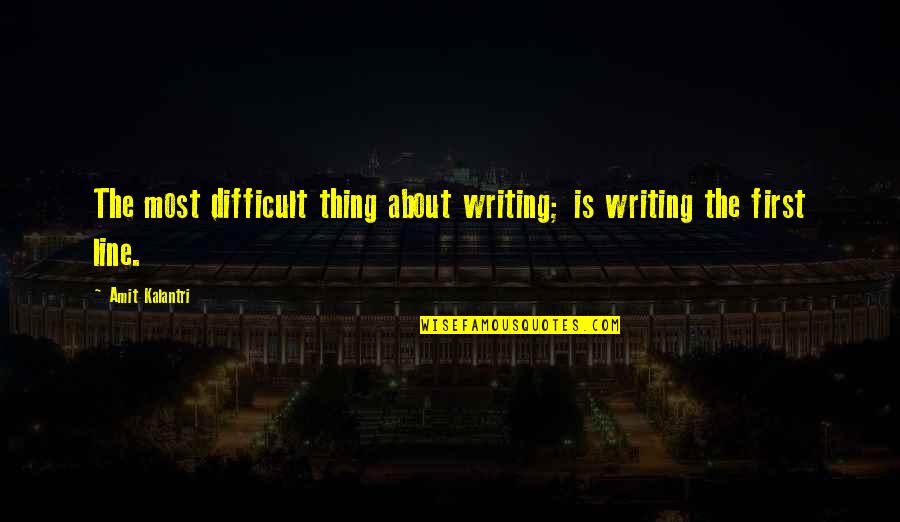 Amit Kalantri Writer Quotes By Amit Kalantri: The most difficult thing about writing; is writing