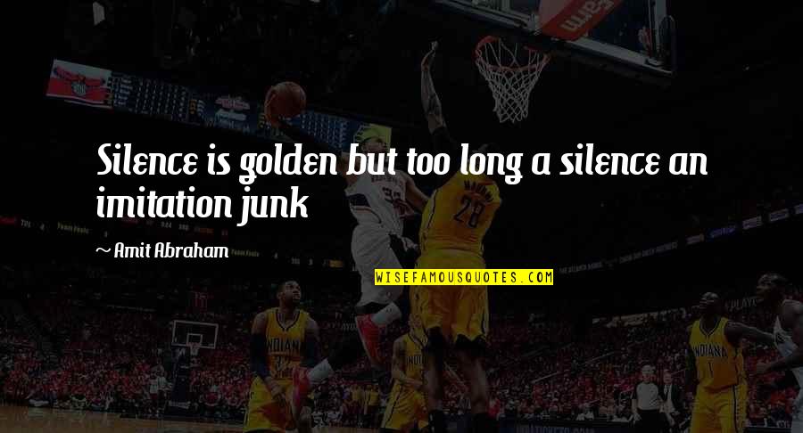Amit Quotes By Amit Abraham: Silence is golden but too long a silence Amit Quotes By Amit Abraham: Silence is golden but too long a silence