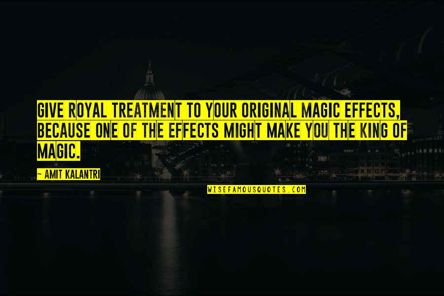 Amit Quotes By Amit Kalantri: Give royal treatment to your original magic effects, Amit Quotes By Amit Kalantri: Give royal treatment to your original magic effects,