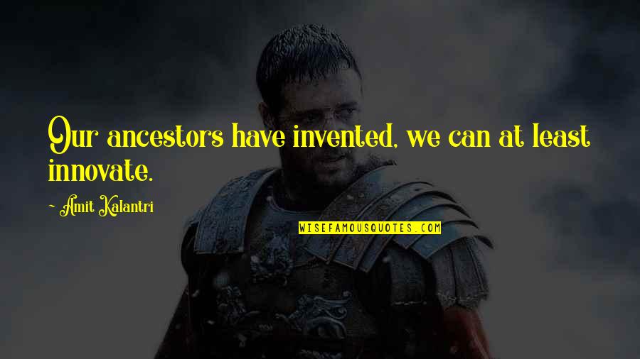 Amit Quotes By Amit Kalantri: Our ancestors have invented, we can at least Amit Quotes By Amit Kalantri: Our ancestors have invented, we can at least