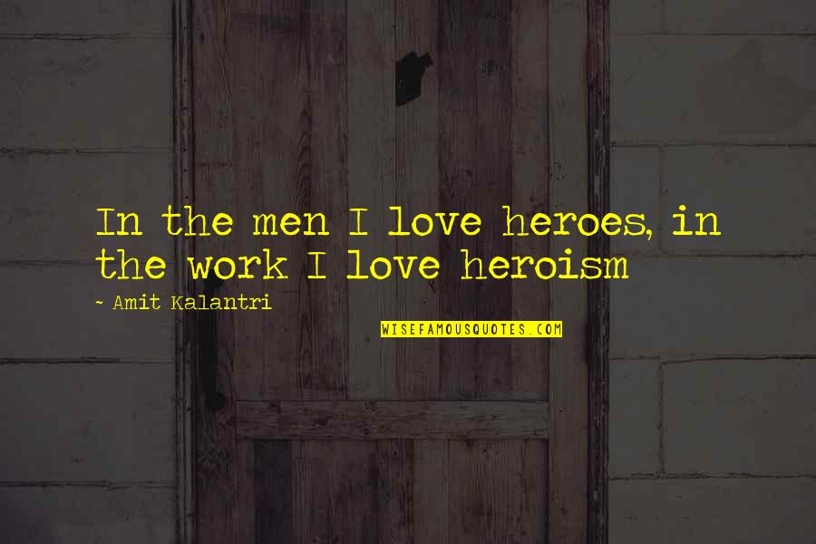 Amit Quotes By Amit Kalantri: In the men I love heroes, in the