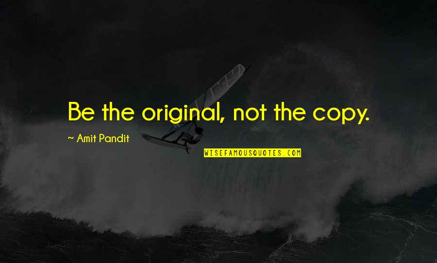 Amit Quotes By Amit Pandit: Be the original, not the copy. Amit Quotes By Amit Pandit: Be the original, not the copy.